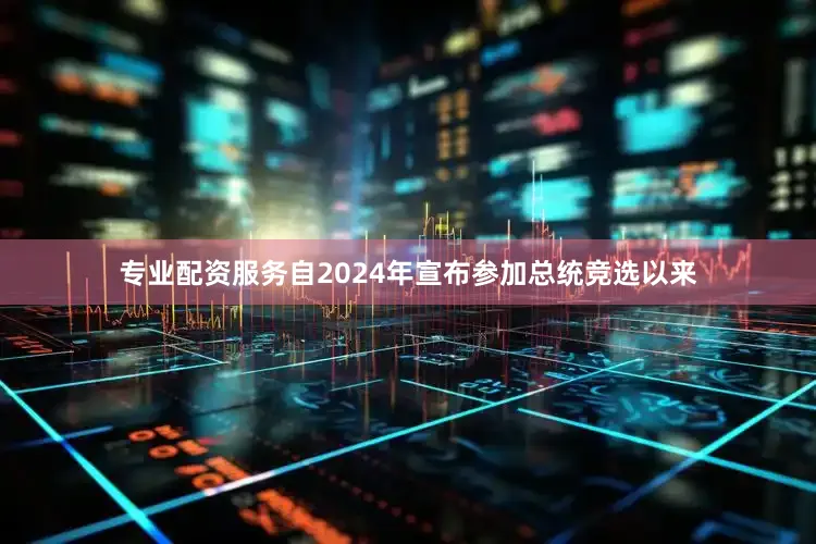 专业配资服务自2024年宣布参加总统竞选以来