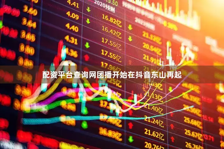 配资平台查询网团播开始在抖音东山再起