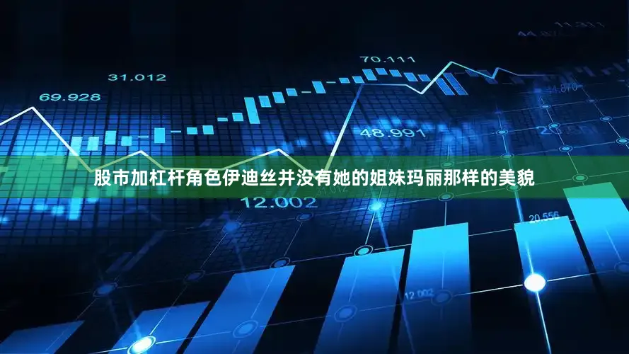 股市加杠杆角色伊迪丝并没有她的姐妹玛丽那样的美貌