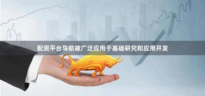 配资平台导航被广泛应用于基础研究和应用开发