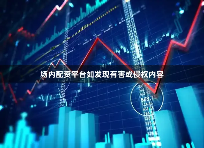 场内配资平台如发现有害或侵权内容