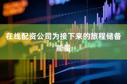 在线配资公司为接下来的旅程储备能量