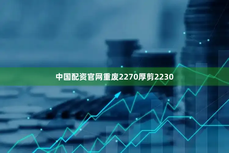 中国配资官网重废2270厚剪2230